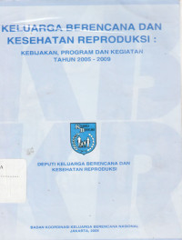 Keluarga berencana dan kesehatan reproduksi : Kebijakan, Program dan kegiatan tahun 2005-2009