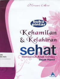 Buku Pintar Kehamilan dan Kelahiran Sehat Membentuk Anak Cerdas Sejak Hamil