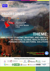 PROCEEDINGS THE 7th INTERNATIONAL CONFERENCE ON PUBLIC HEALTH 2020:Childhood Stunting, Wasting, and Obesity, as the Critical Global Health Issues: Forging Cross-Sectoral Solutions