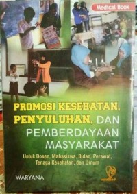 Promosi Kesehatan, Penyuluhan, dan Pemberdayaan Masyarakat: Untuk Dosen, Mahasiswa, Bidan, Perawat, Tenaga Kesehatan dan Umum